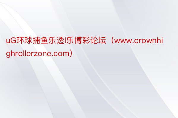 uG环球捕鱼乐透l乐博彩论坛（www.crownhighrollerzone.com）