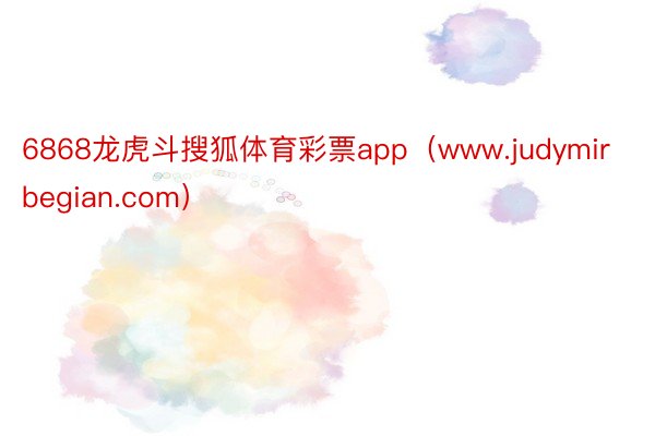 6868龙虎斗搜狐体育彩票app（www.judymirbegian.com）