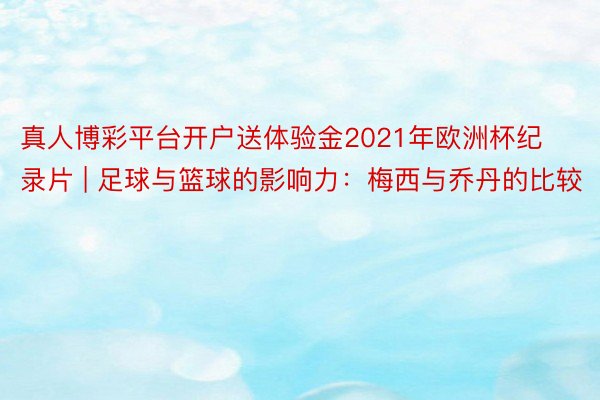 真人博彩平台开户送体验金2021年欧洲杯纪录片 | 足球与篮球的影响力：梅西与乔丹的比较