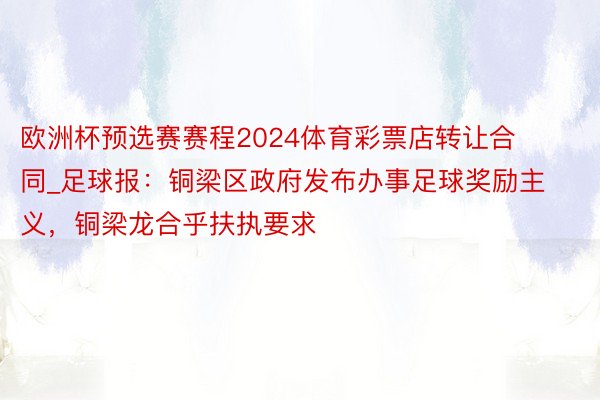 欧洲杯预选赛赛程2024体育彩票店转让合同_足球报：铜梁区政府发布办事足球奖励主义，铜梁龙合乎扶执要求